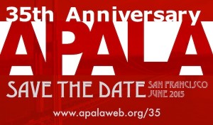 APALA 35th Anniversary, June 2015, San Francisco, Calif. Save-the-Date: APALA 35th Anniversary, June 2015 (San Francisco)