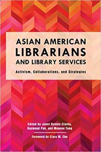 Asian American Librarians and Library Services: Activism, Collaborations, and Strategies  by Janet Hyunju Clarke (Editor), Raymond Pun  (Editor), Monnee Tong (Editor), Clara M. Chu (Foreword)